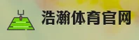 【官网】浩瀚体育官方登录入口